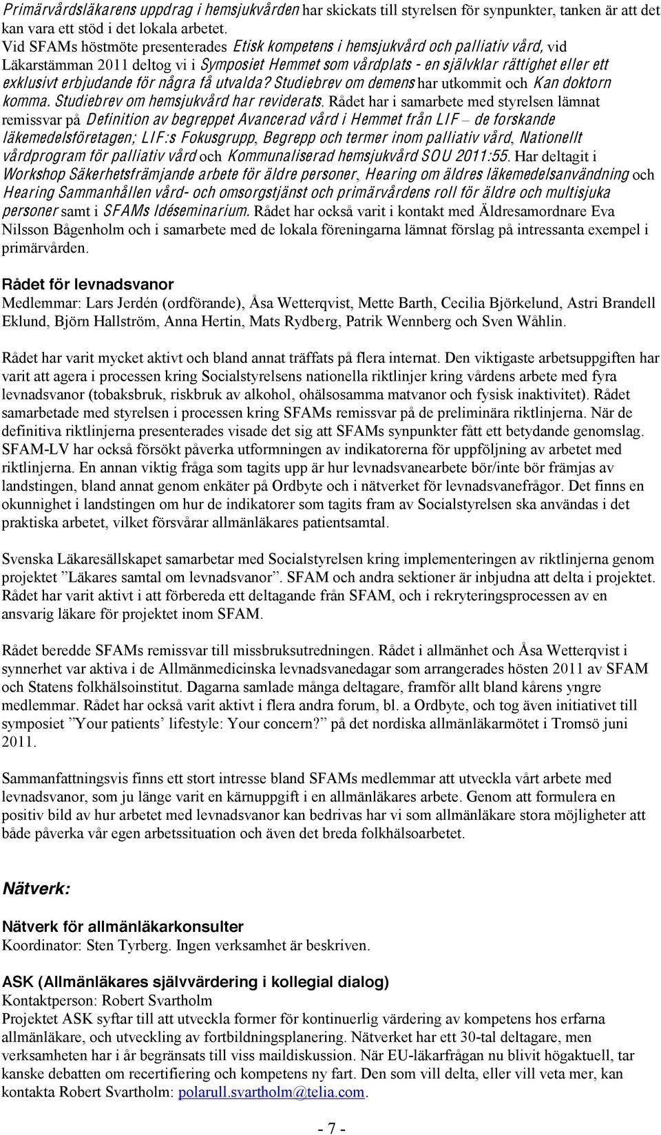 erbjudande för några få utvalda? Studiebrev om demens har utkommit och Kan doktorn komma. Studiebrev om hemsjukvård har reviderats.