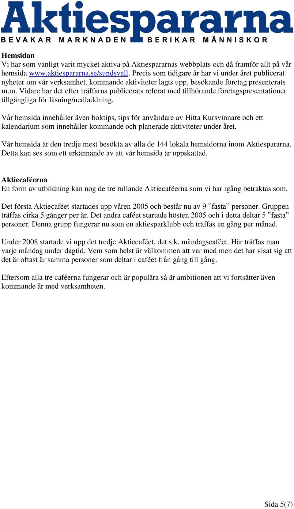 Vår hemsida innehåller även boktips, tips för användare av Hitta Kursvinnare och ett kalendarium som innehåller kommande och planerade aktiviteter under året.