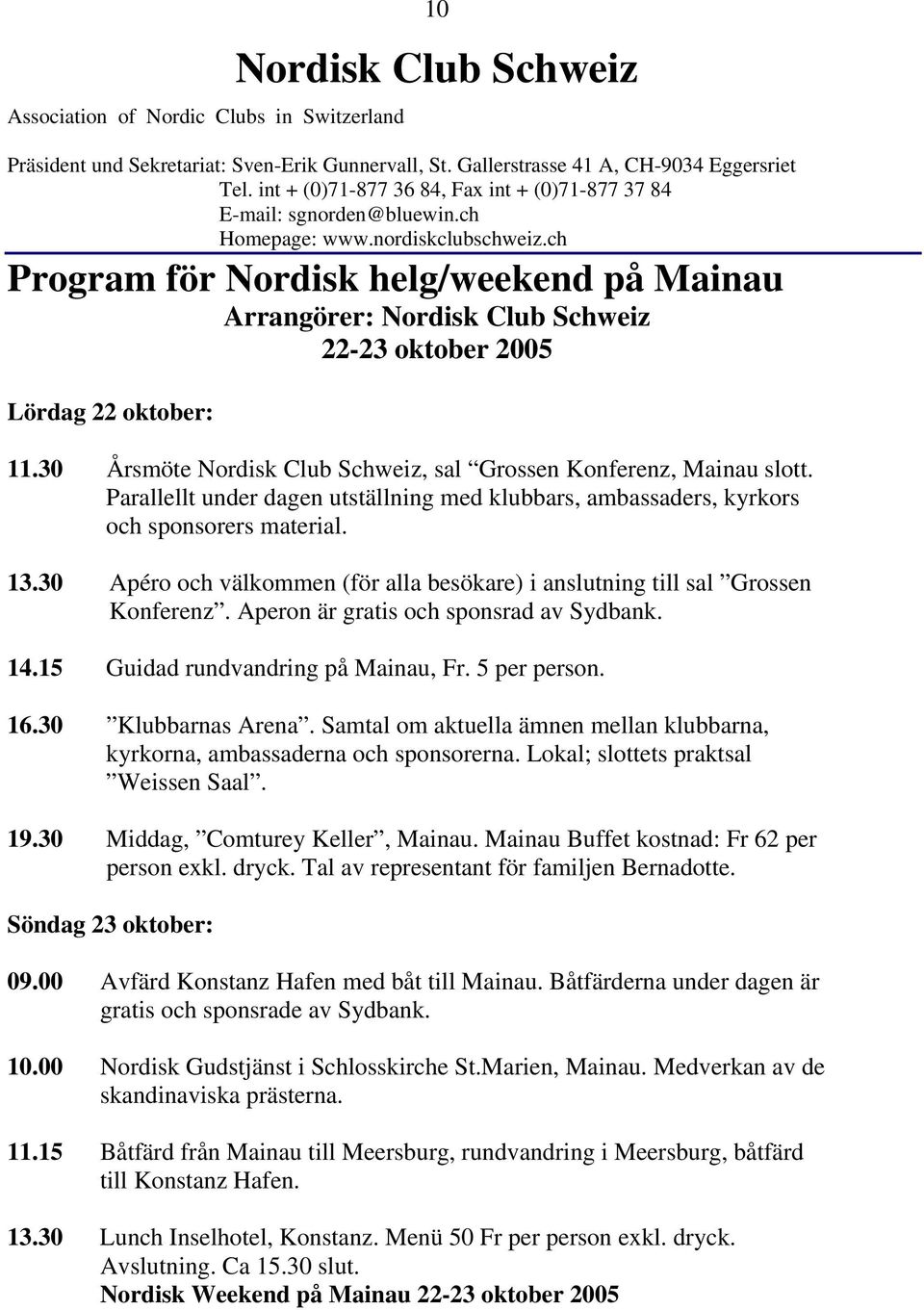 ch Program för Nordisk helg/weekend på Mainau Arrangörer: Nordisk Club Schweiz 22-23 oktober 2005 Lördag 22 oktober: 11.30 Årsmöte Nordisk Club Schweiz, sal Grossen Konferenz, Mainau slott.