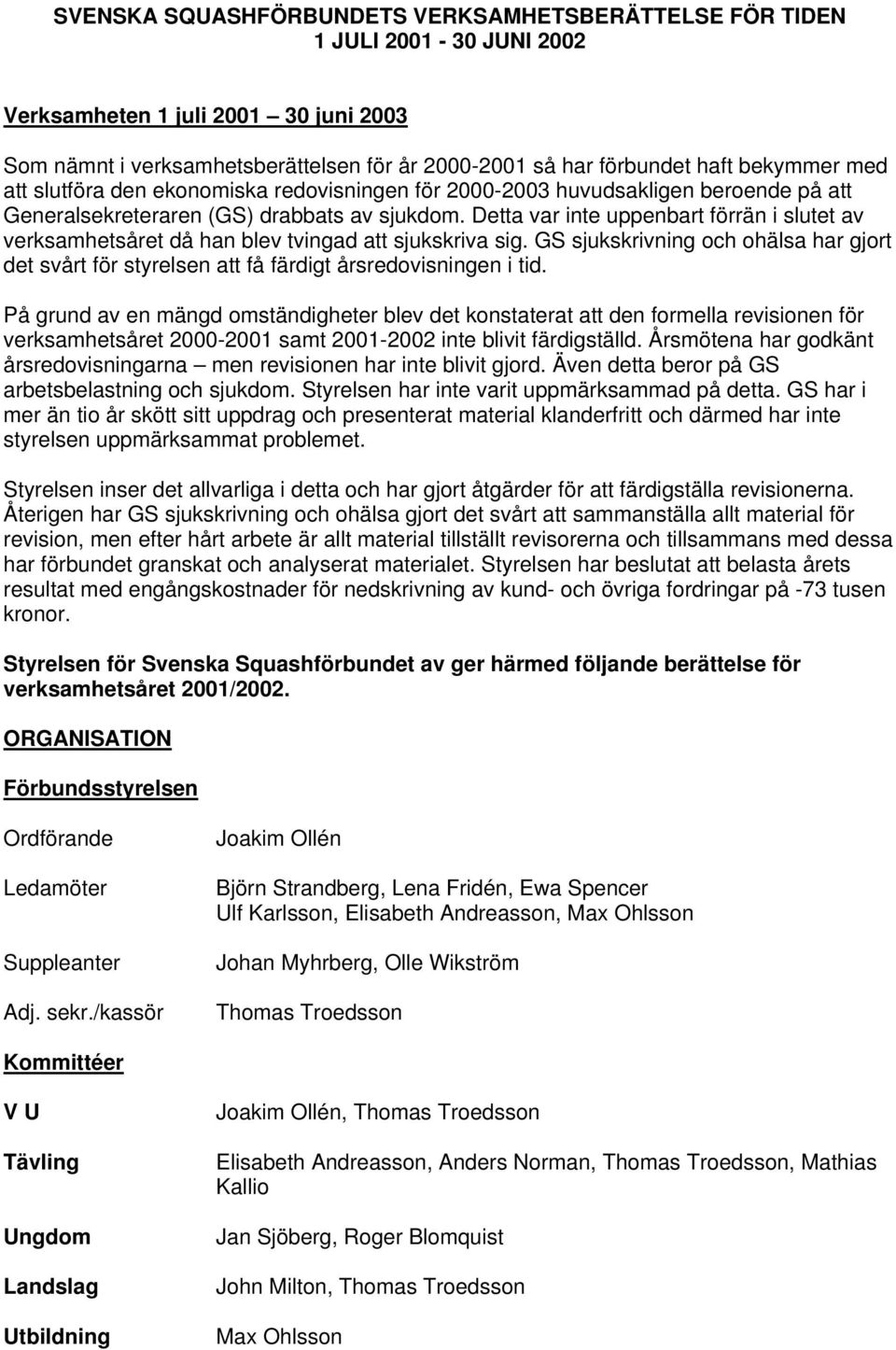 Detta var inte uppenbart förrän i slutet av verksamhetsåret då han blev tvingad att sjukskriva sig. GS sjukskrivning och ohälsa har gjort det svårt för styrelsen att få färdigt årsredovisningen i tid.