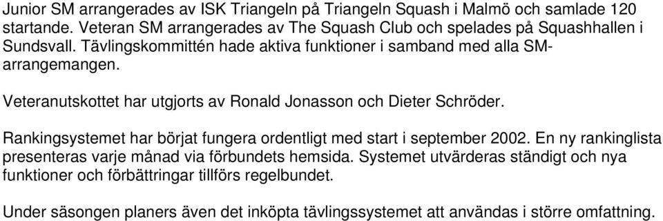 Veteranutskottet har utgjorts av Ronald Jonasson och Dieter Schröder. Rankingsystemet har börjat fungera ordentligt med start i september 2002.