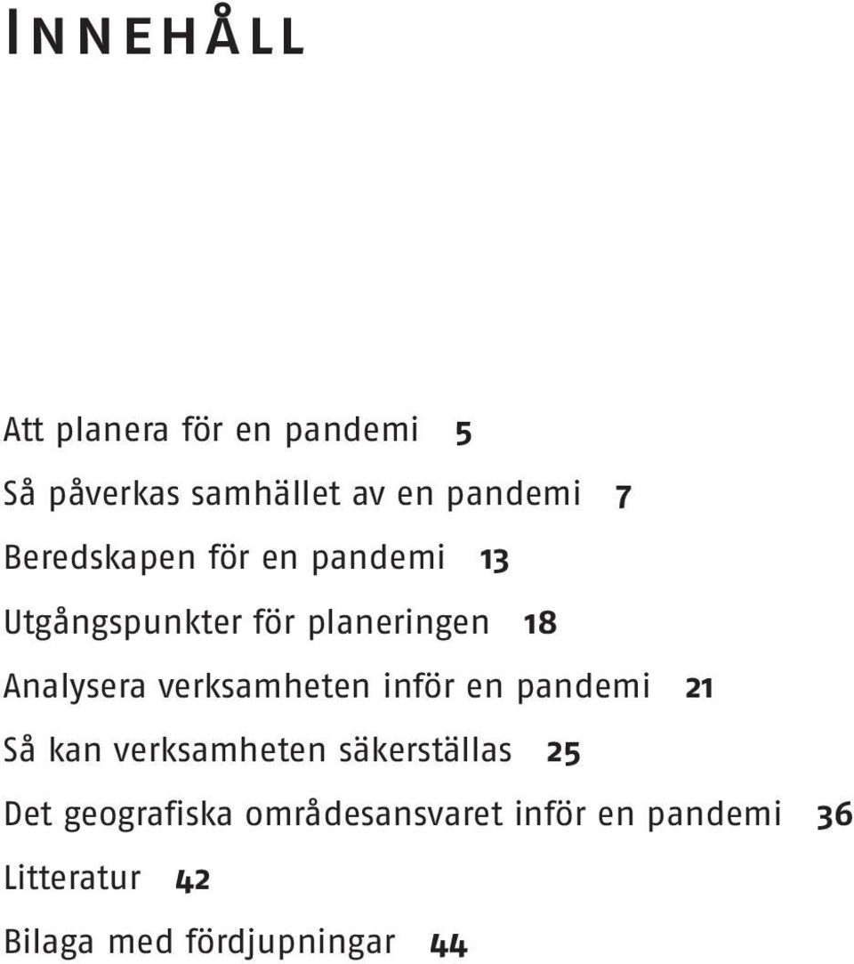 verksamheten inför en pandemi 21 Så kan verksamheten säkerställas 25 Det