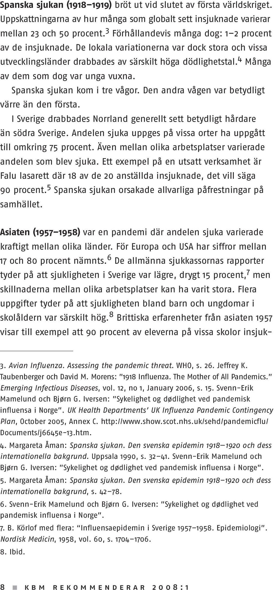 4 Många av dem som dog var unga vuxna. Spanska sjukan kom i tre vågor. Den andra vågen var betydligt värre än den första.