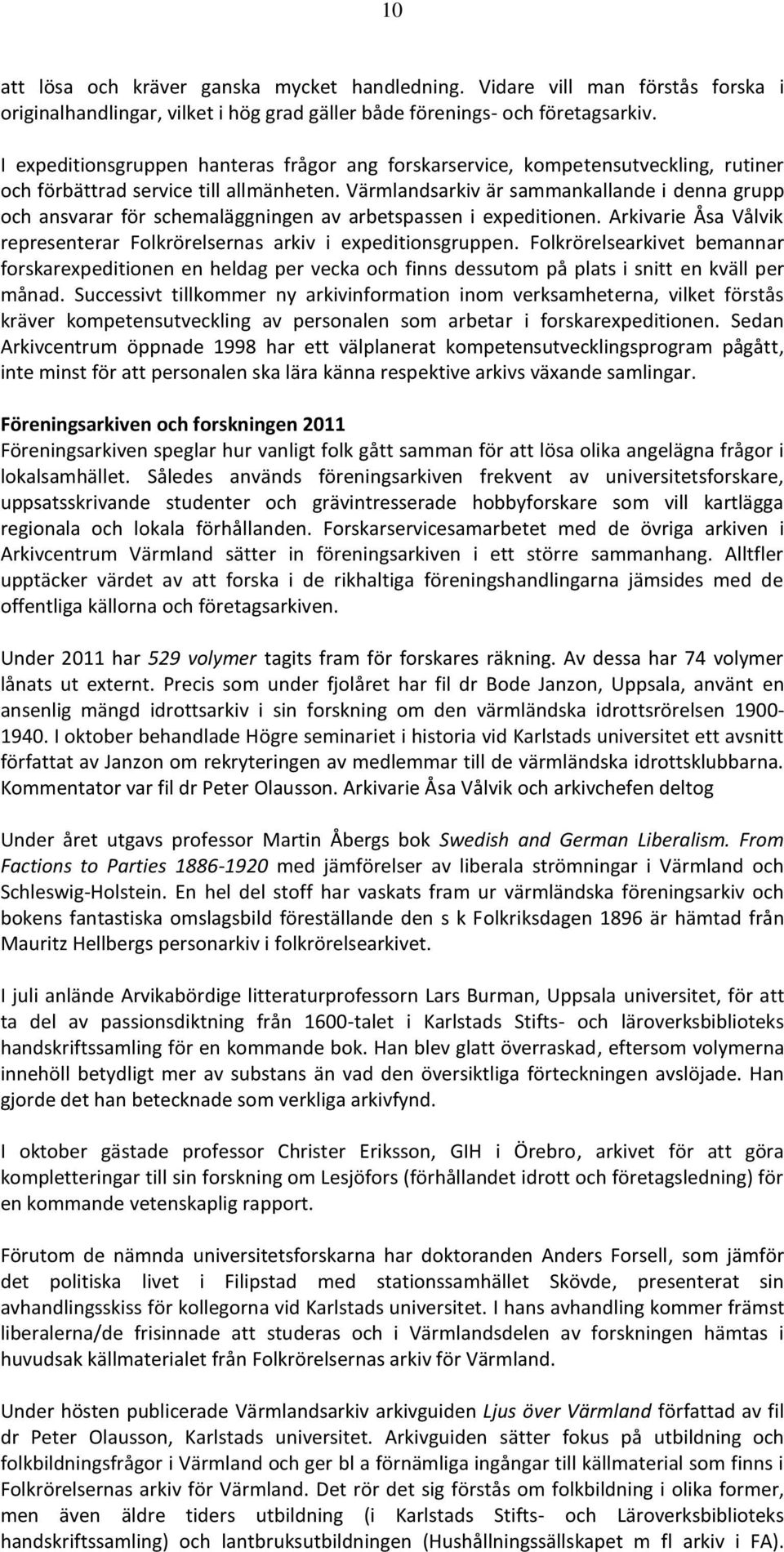 Värmlandsarkiv är sammankallande i denna grupp och ansvarar för schemaläggningen av arbetspassen i expeditionen. Arkivarie Åsa Vålvik representerar Folkrörelsernas arkiv i expeditionsgruppen.