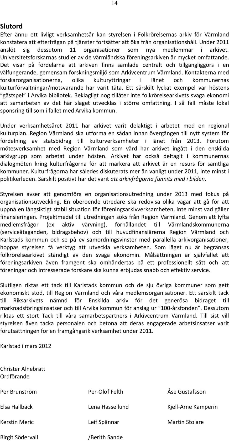 Det visar på fördelarna att arkiven finns samlade centralt och tillgängliggörs i en välfungerande, gemensam forskningsmiljö som Arkivcentrum Värmland.