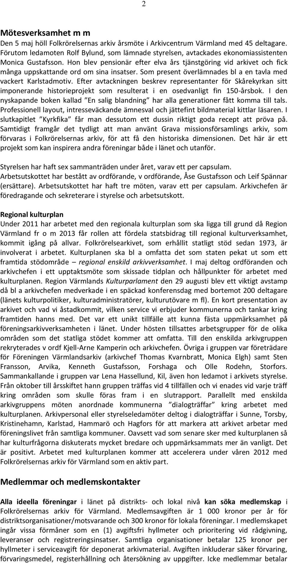 Hon blev pensionär efter elva års tjänstgöring vid arkivet och fick många uppskattande ord om sina insatser. Som present överlämnades bl a en tavla med vackert Karlstadmotiv.