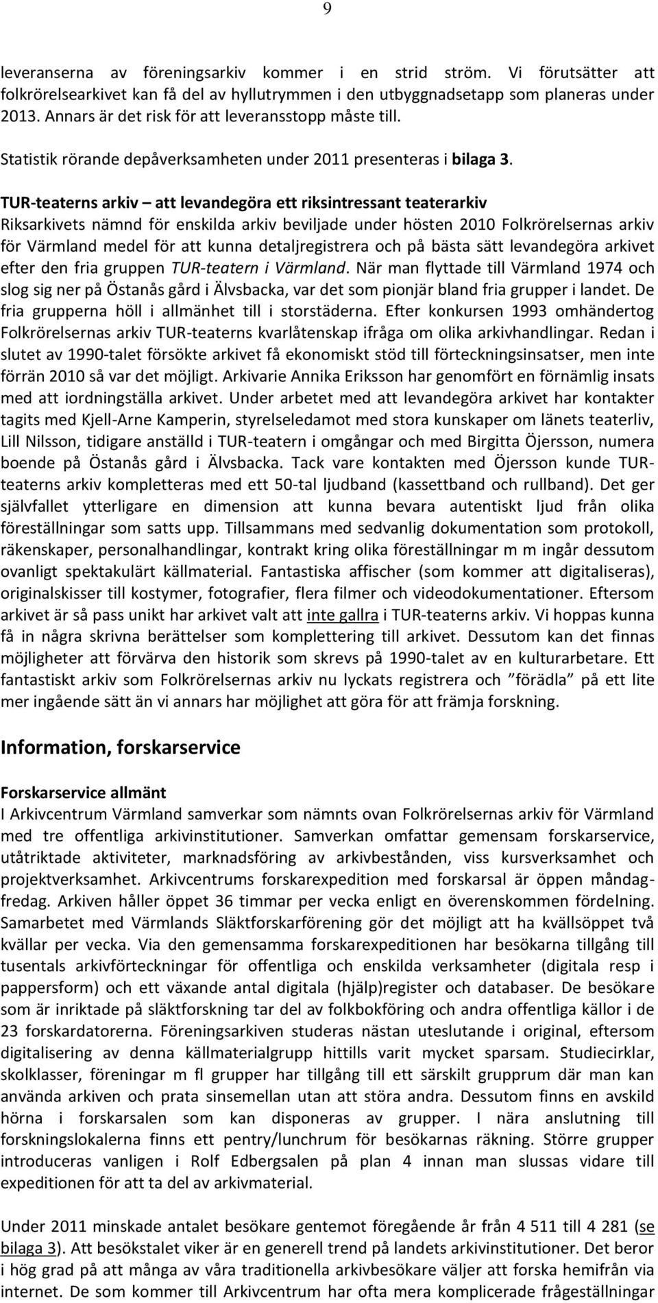 TUR-teaterns arkiv att levandegöra ett riksintressant teaterarkiv Riksarkivets nämnd för enskilda arkiv beviljade under hösten 2010 Folkrörelsernas arkiv för Värmland medel för att kunna