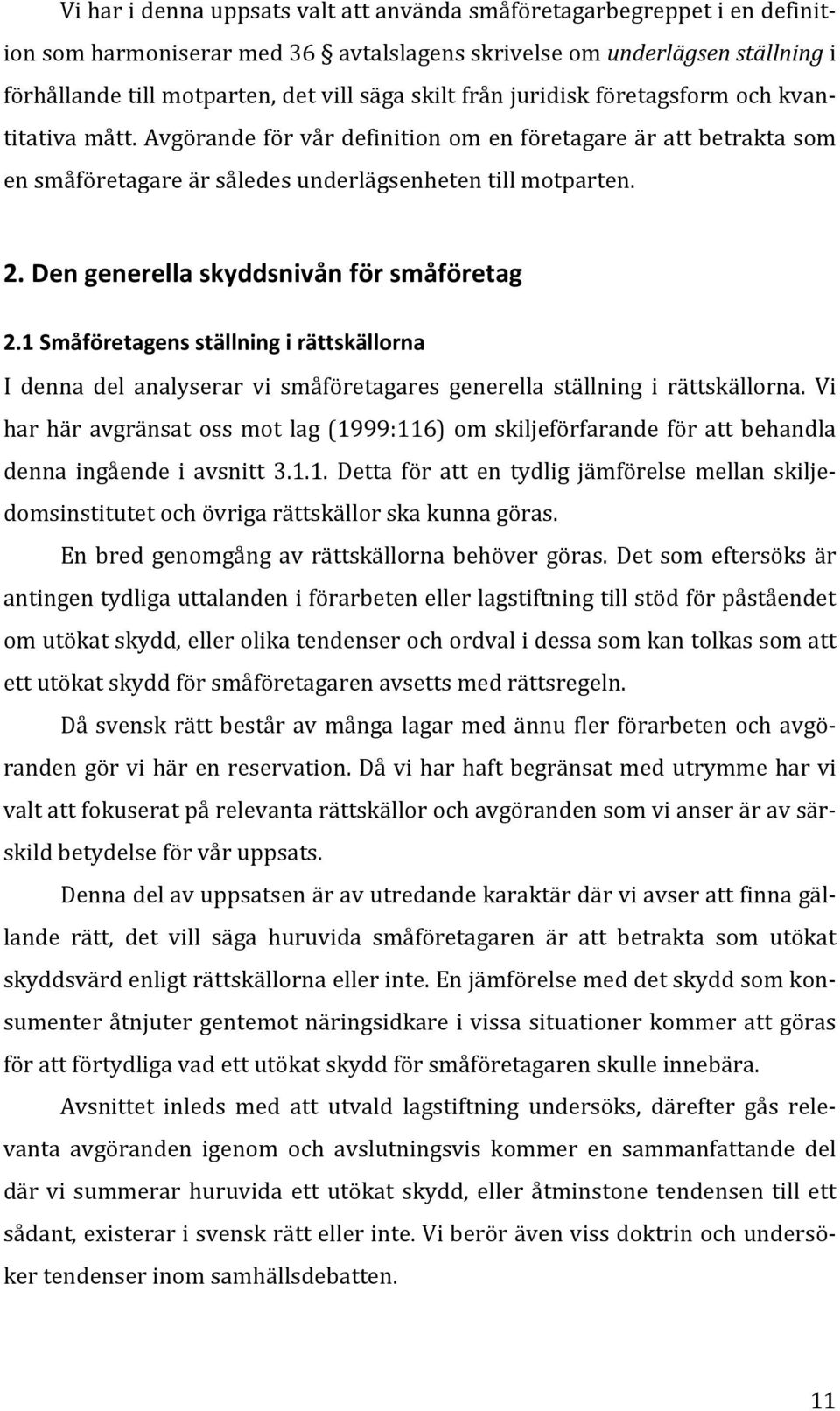 Den generella skyddsnivån för småföretag 2.1 Småföretagens ställning i rättskällorna I denna del analyserar vi småföretagares generella ställning i rättskällorna.