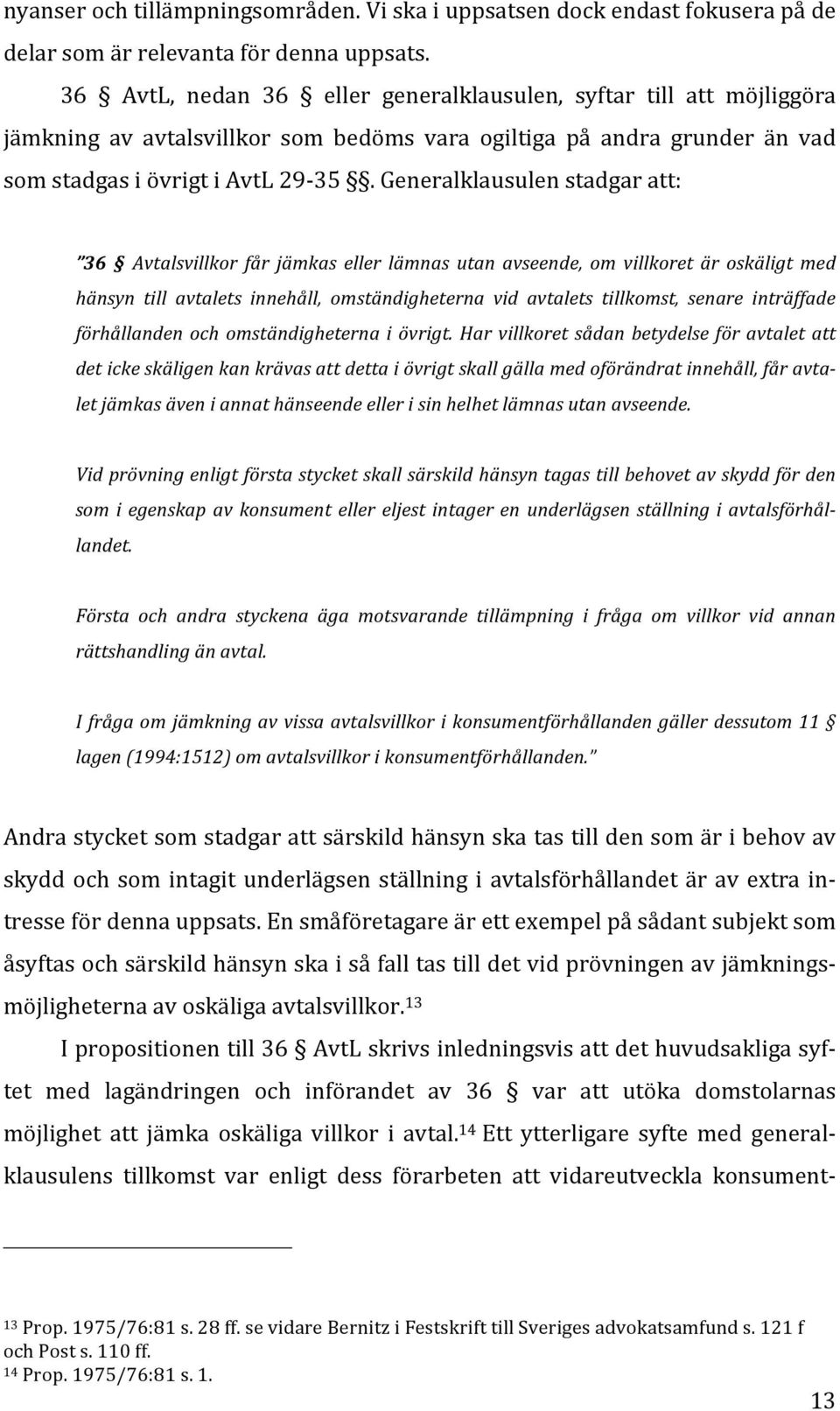 Generalklausulen stadgar att: 36 Avtalsvillkor får jämkas eller lämnas utan avseende, om villkoret är oskäligt med hänsyn till avtalets innehåll, omständigheterna vid avtalets tillkomst, senare