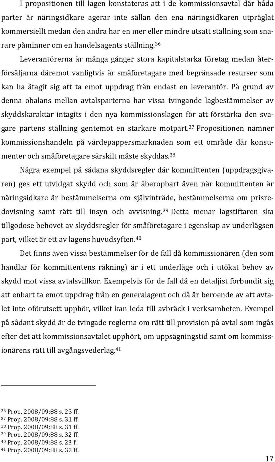 36 Leverantörerna är många gånger stora kapitalstarka företag medan åter- försäljarna däremot vanligtvis är småföretagare med begränsade resurser som kan ha åtagit sig att ta emot uppdrag från endast