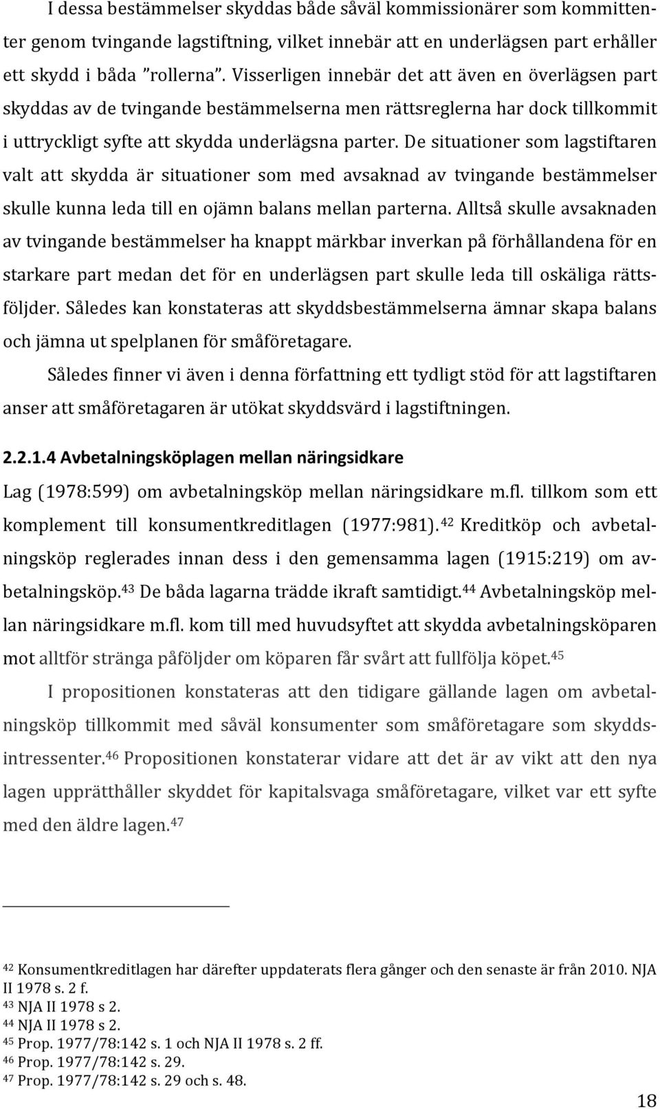 De situationer som lagstiftaren valt att skydda är situationer som med avsaknad av tvingande bestämmelser skulle kunna leda till en ojämn balans mellan parterna.