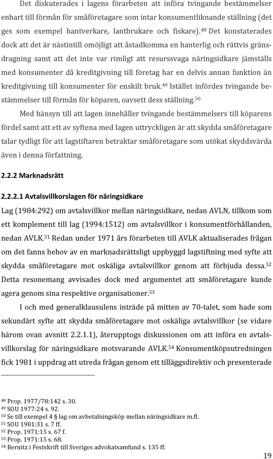 48 Det konstaterades dock att det är nästintill omöjligt att åstadkomma en hanterlig och rättvis gräns- dragning samt att det inte var rimligt att resurssvaga näringsidkare jämställs med konsumenter