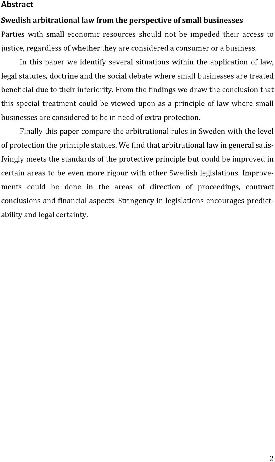 In this paper we identify several situations within the application of law, legal statutes, doctrine and the social debate where small businesses are treated beneficial due to their inferiority.