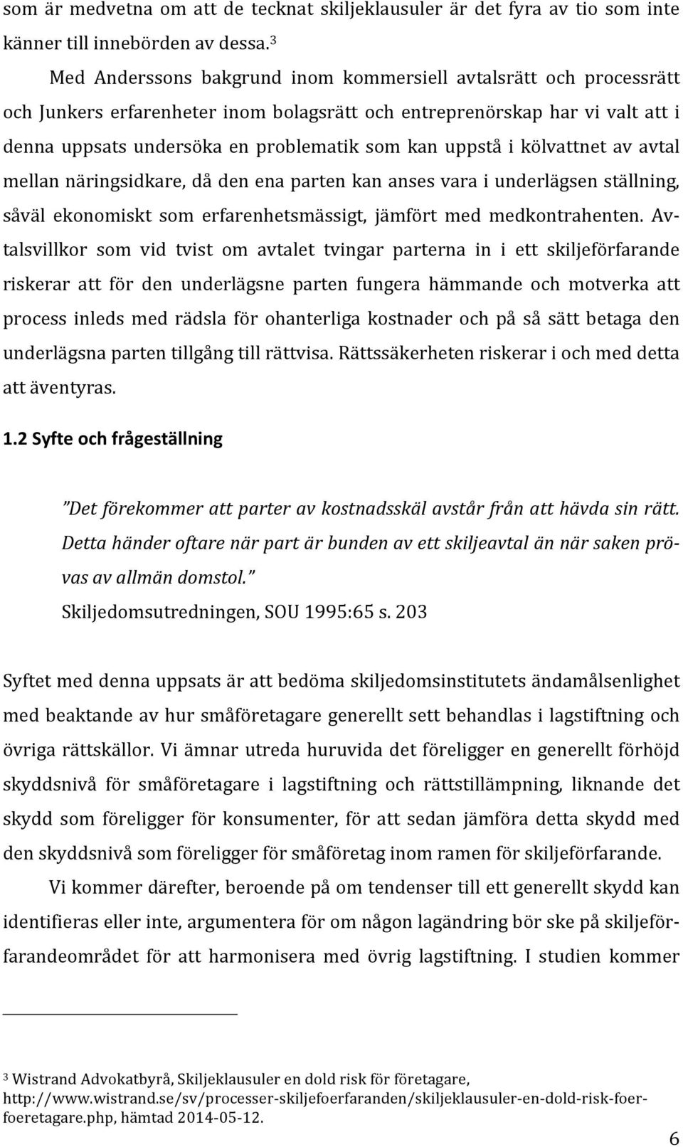 uppstå i kölvattnet av avtal mellan näringsidkare, då den ena parten kan anses vara i underlägsen ställning, såväl ekonomiskt som erfarenhetsmässigt, jämfört med medkontrahenten.