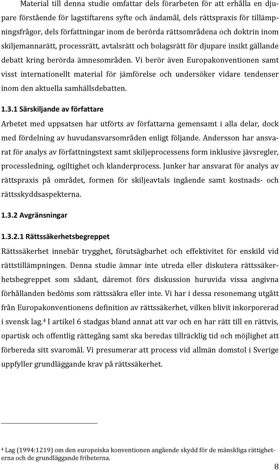 Vi berör även Europakonventionen samt visst internationellt material för jämförelse och undersöker vidare tendenser inom den aktuella samhällsdebatten. 1.3.