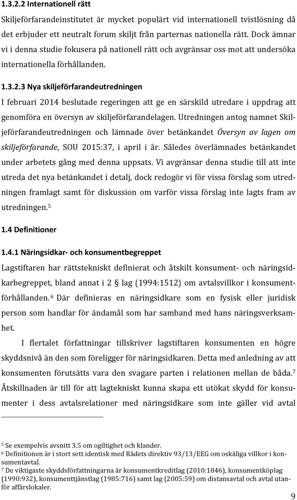 3 Nya skiljeförfarandeutredningen I februari 2014 beslutade regeringen att ge en särskild utredare i uppdrag att genomföra en översyn av skiljeförfarandelagen.