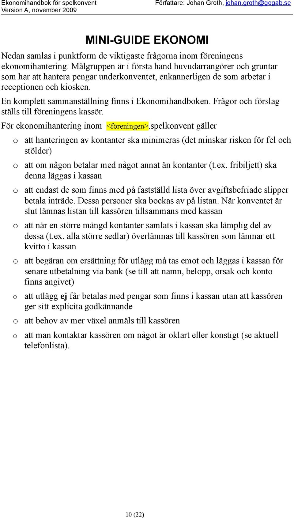 Frågr ch förslag ställs till föreningens kassör. För eknmihantering inm <föreningen>.