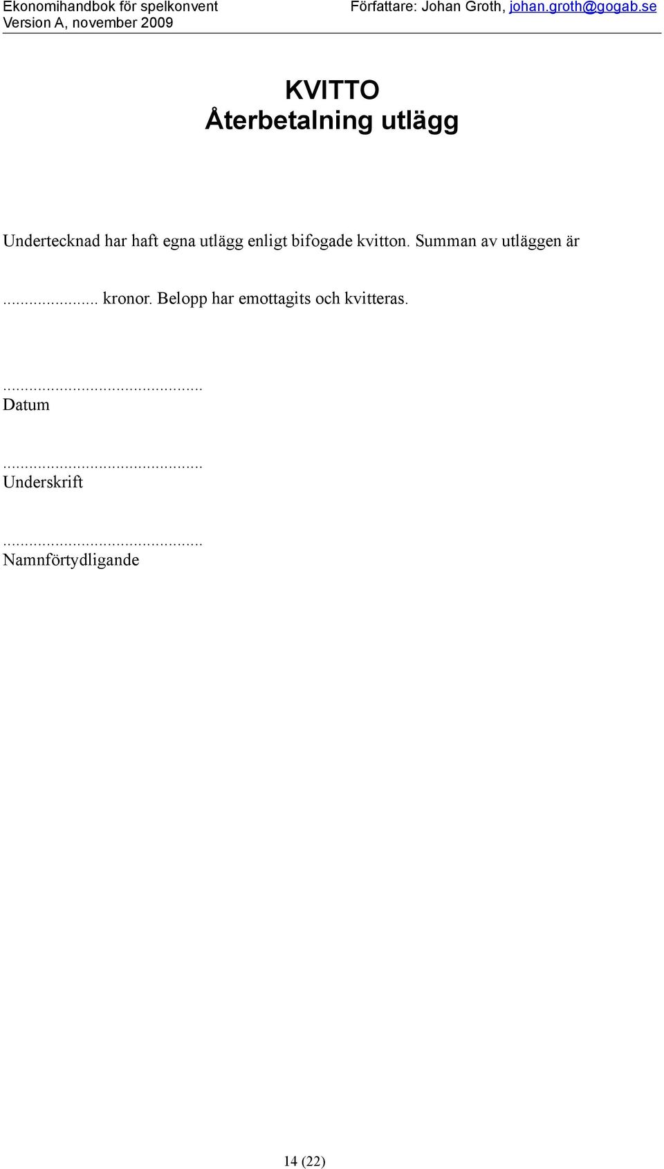 se Återbetalning utlägg Undertecknad har haft egna utlägg enligt