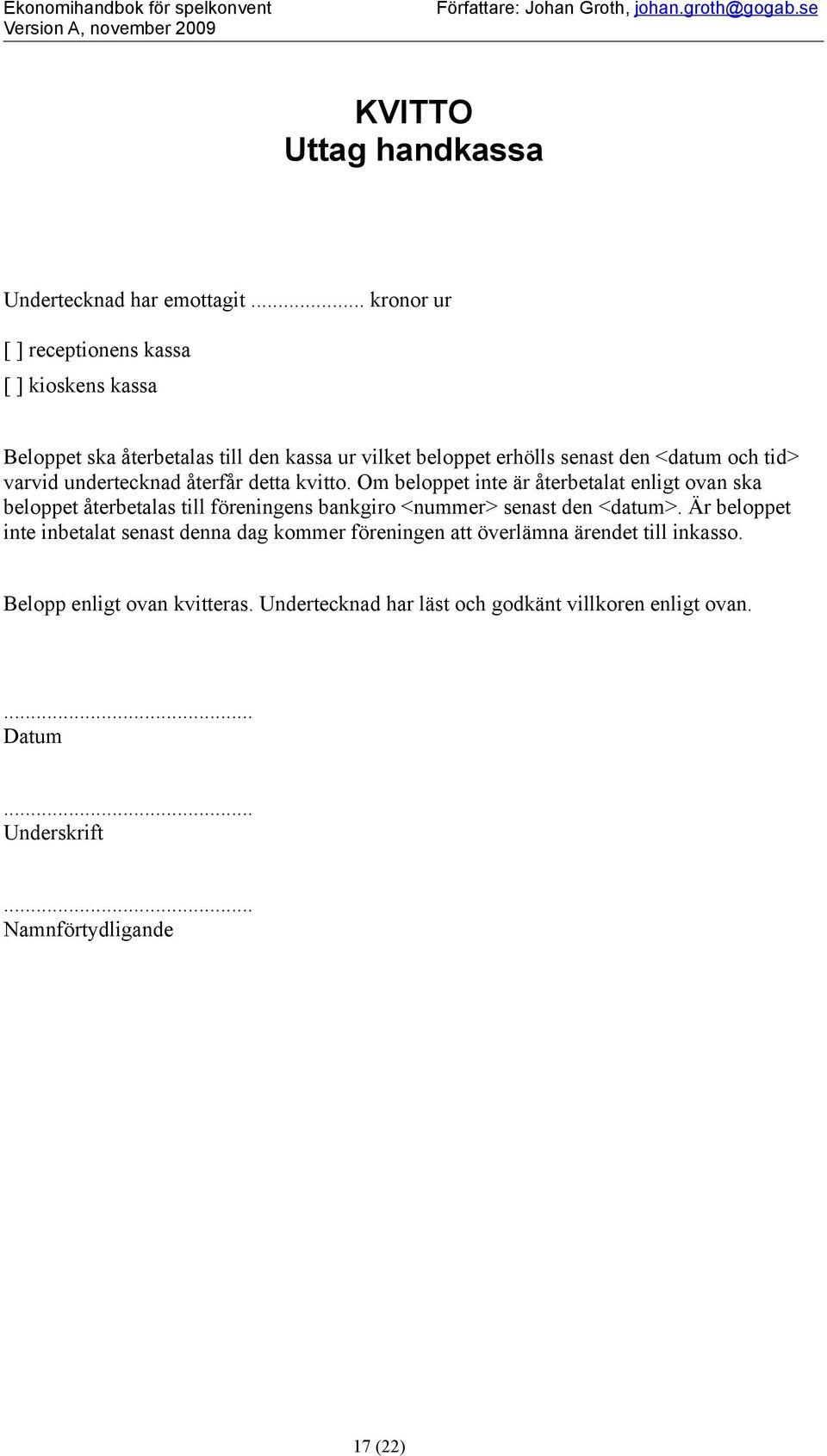 återfår detta kvitt. Om belppet inte är återbetalat enligt van ska belppet återbetalas till föreningens bankgir <nummer> senast den <datum>.