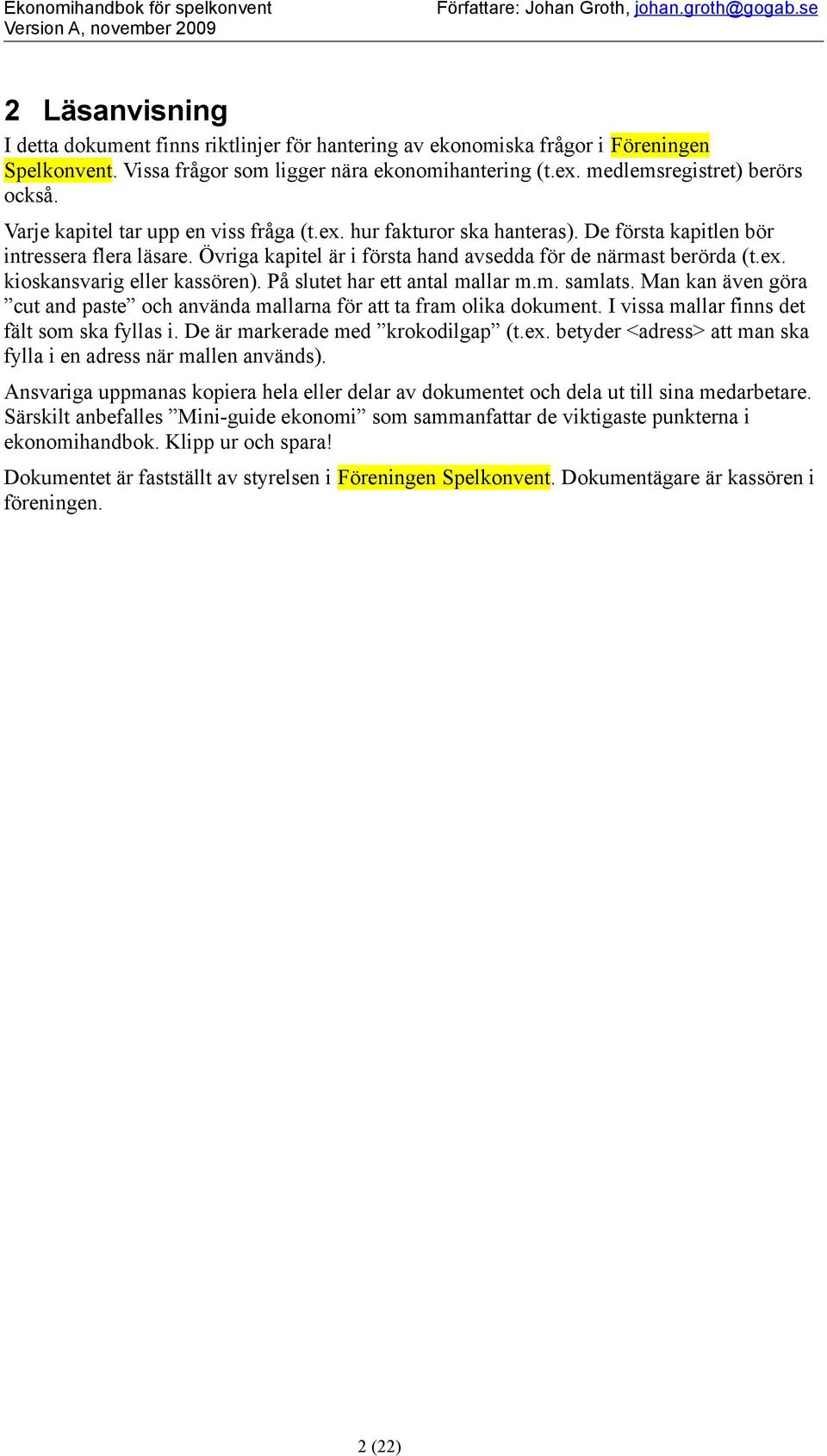 Övriga kapitel är i första hand avsedda för de närmast berörda (t.ex. kiskansvarig eller kassören). På slutet har ett antal mallar m.m. samlats.
