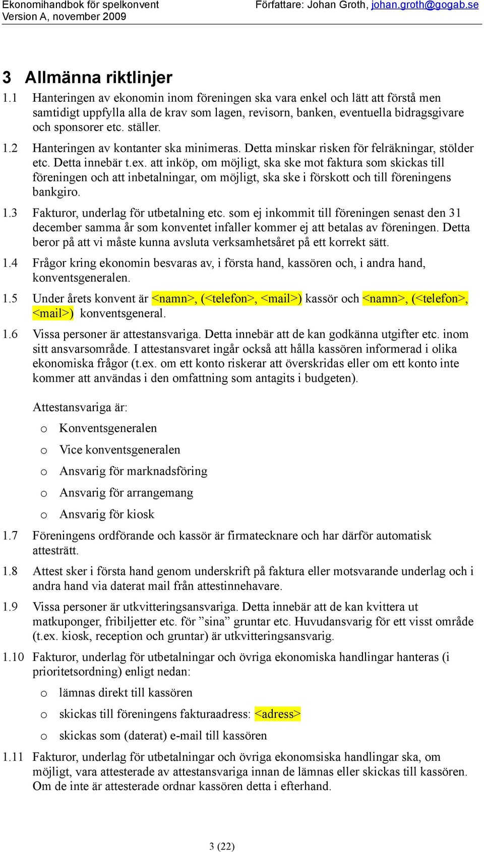 2 Hanteringen av kntanter ska minimeras. Detta minskar risken för felräkningar, stölder etc. Detta innebär t.ex.