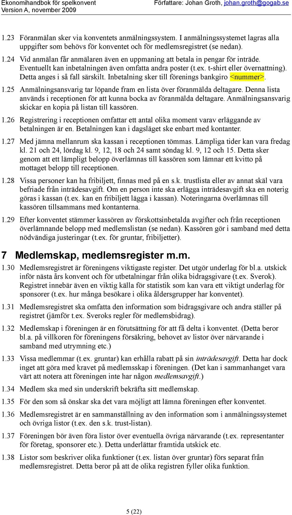 Eventuellt kan inbetalningen även mfatta andra pster (t.ex. t-shirt eller övernattning). Detta anges i så fall särskilt. Inbetalning sker till förenings bankgir <nummer>. 1.