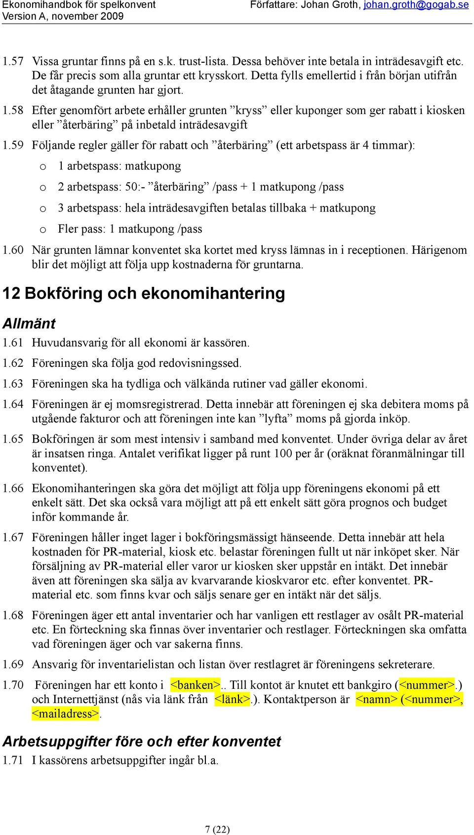 58 Efter genmfört arbete erhåller grunten kryss eller kupnger sm ger rabatt i kisken eller återbäring på inbetald inträdesavgift 1.
