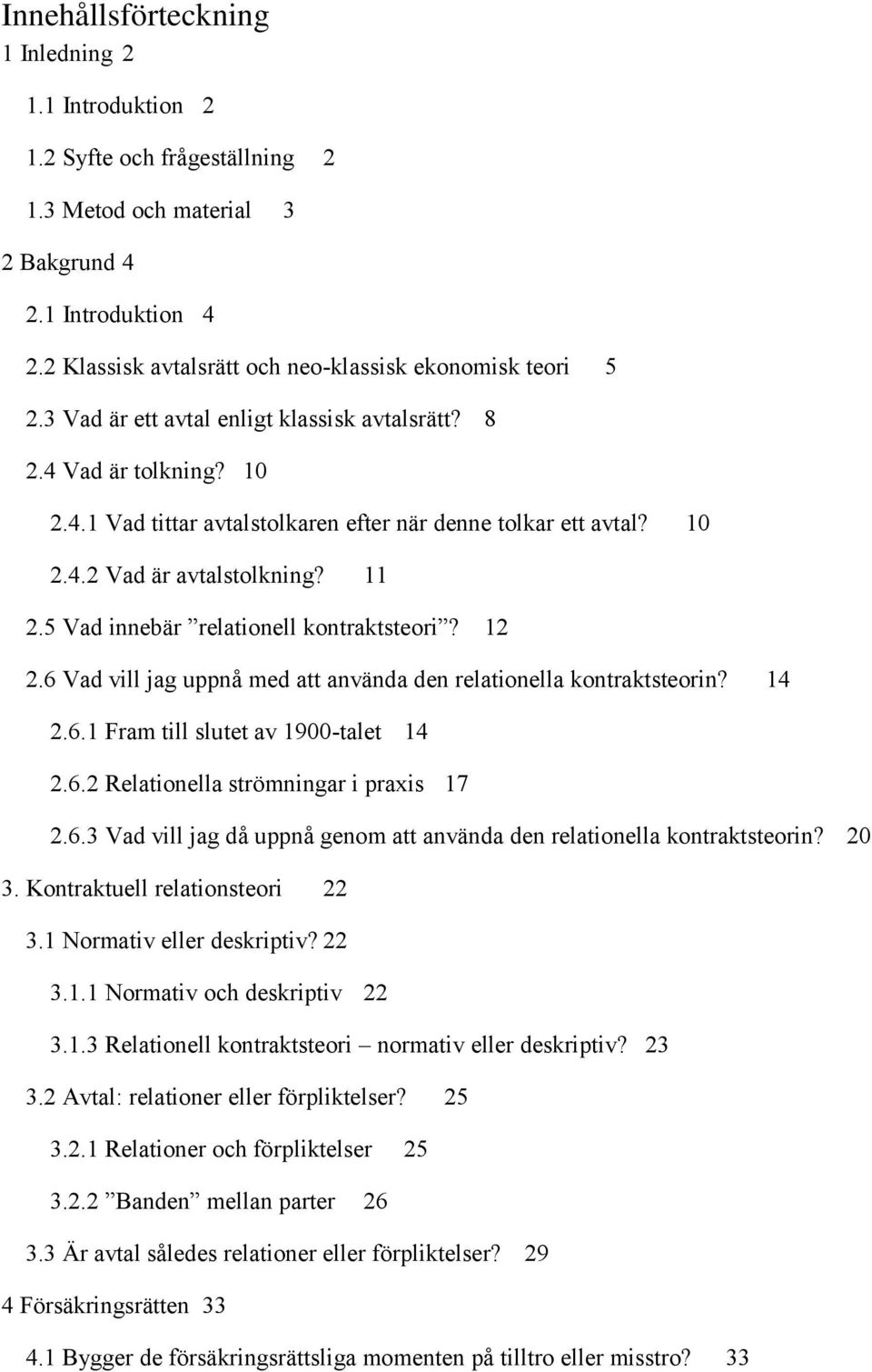 10 2.4.2 Vad är avtalstolkning? 11 2.5 Vad innebär relationell kontraktsteori? 12 2.6 Vad vill jag uppnå med att använda den relationella kontraktsteorin? 14 2.6.1 Fram till slutet av 1900-talet 14 2.