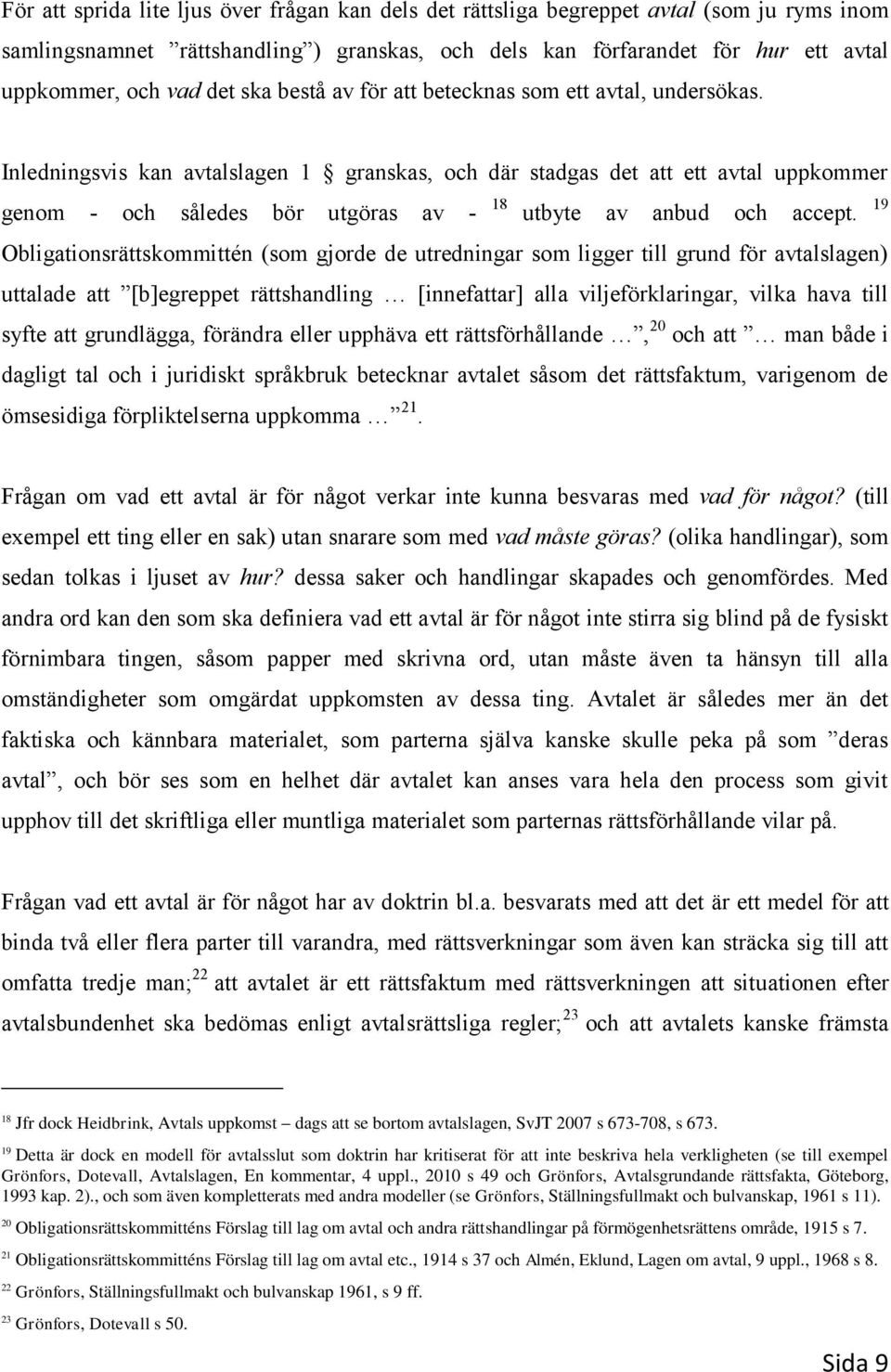 Inledningsvis kan avtalslagen 1 granskas, och där stadgas det att ett avtal uppkommer genom - och således bör utgöras av - 18 utbyte av anbud och accept.