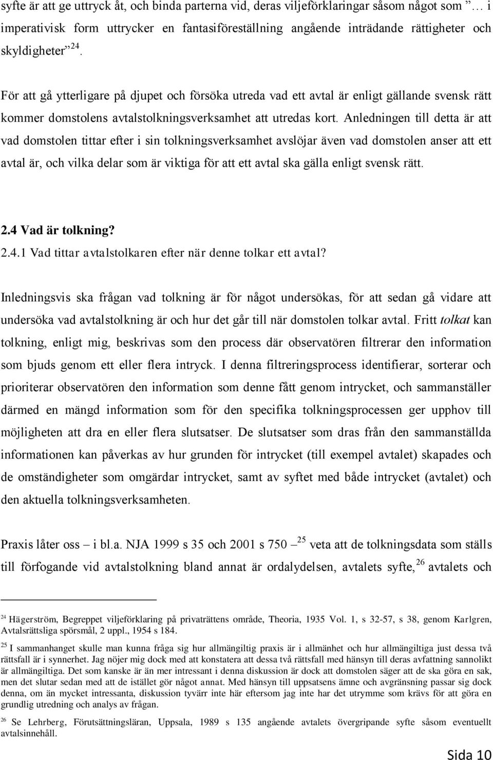 Anledningen till detta är att vad domstolen tittar efter i sin tolkningsverksamhet avslöjar även vad domstolen anser att ett avtal är, och vilka delar som är viktiga för att ett avtal ska gälla