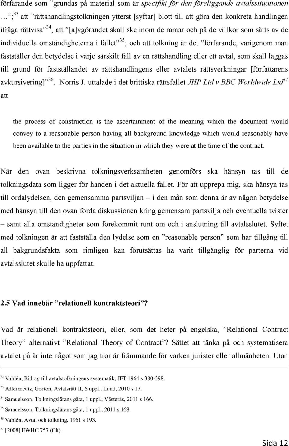 betydelse i varje särskilt fall av en rättshandling eller ett avtal, som skall läggas till grund för fastställandet av rättshandlingens eller avtalets rättsverkningar [författarens avkursivering] 36.