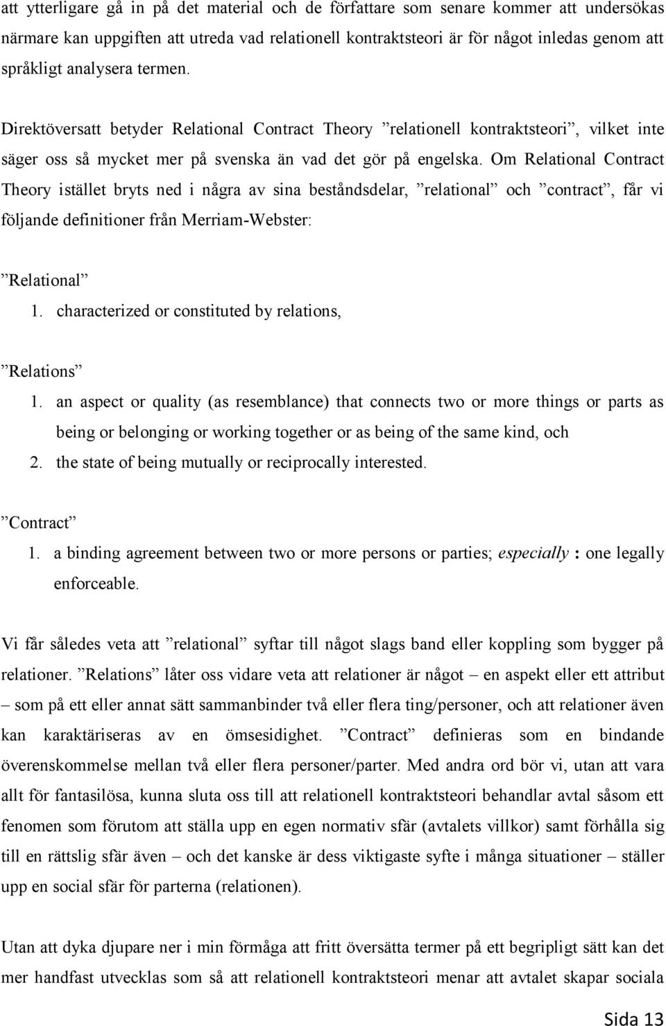 Om Relational Contract Theory istället bryts ned i några av sina beståndsdelar, relational och contract, får vi följande definitioner från Merriam-Webster: Relational 1.