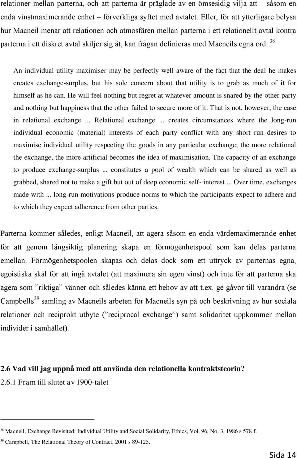 med Macneils egna ord: 38 An individual utility maximiser may be perfectly well aware of the fact that the deal he makes creates exchange-surplus, but his sole concern about that utility is to grab