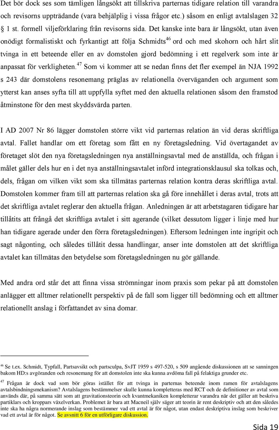 Det kanske inte bara är långsökt, utan även onödigt formalistiskt och fyrkantigt att följa Schmidts 46 ord och med skohorn och hårt slit tvinga in ett beteende eller en av domstolen gjord bedömning i