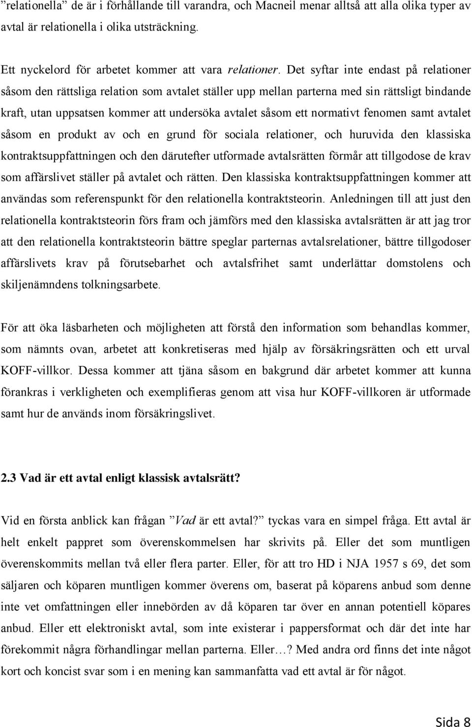 normativt fenomen samt avtalet såsom en produkt av och en grund för sociala relationer, och huruvida den klassiska kontraktsuppfattningen och den därutefter utformade avtalsrätten förmår att