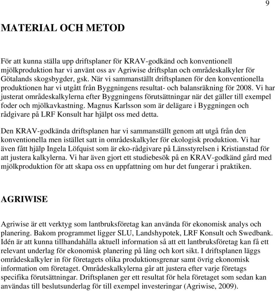 Vi har justerat områdeskalkylerna efter Byggningens förutsättningar när det gäller till exempel foder och mjölkavkastning.