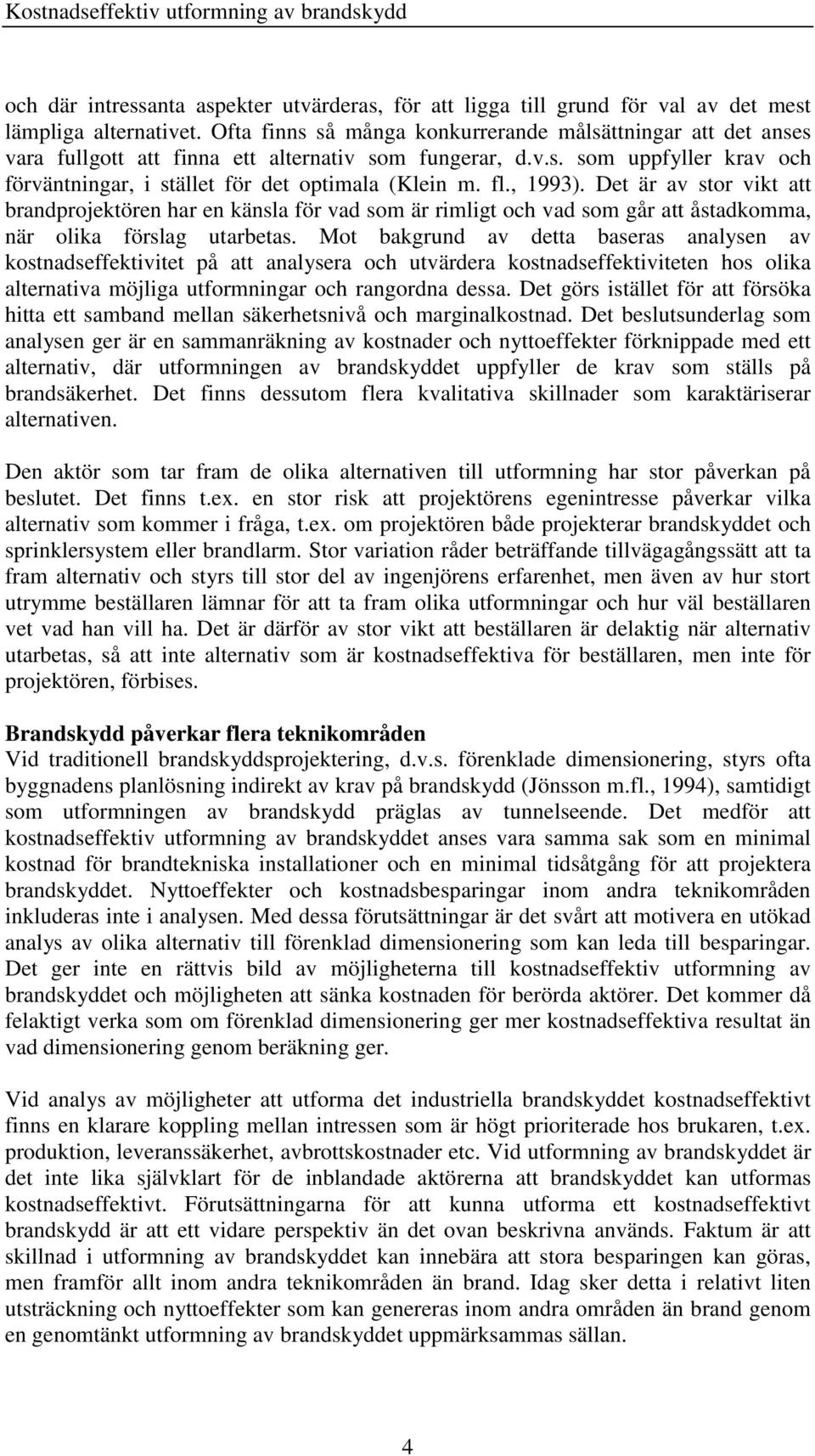 , 1993). Det är av stor vikt att brandprojektören har en känsla för vad som är rimligt och vad som går att åstadkomma, när olika förslag utarbetas.