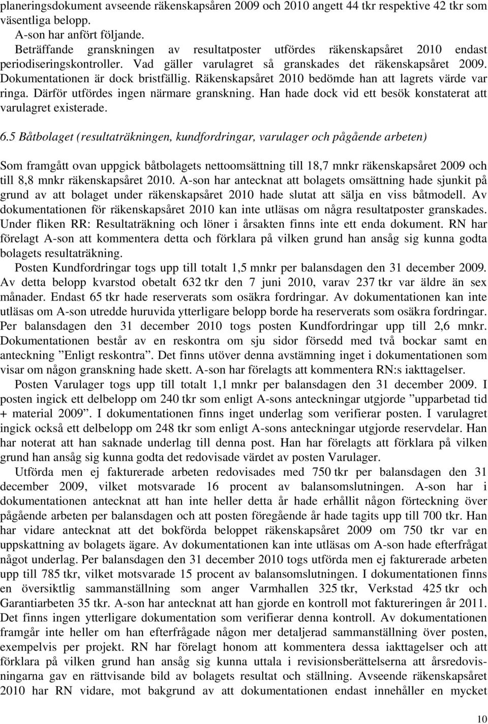 Dokumentationen är dock bristfällig. Räkenskapsåret 2010 bedömde han att lagrets värde var ringa. Därför utfördes ingen närmare granskning.