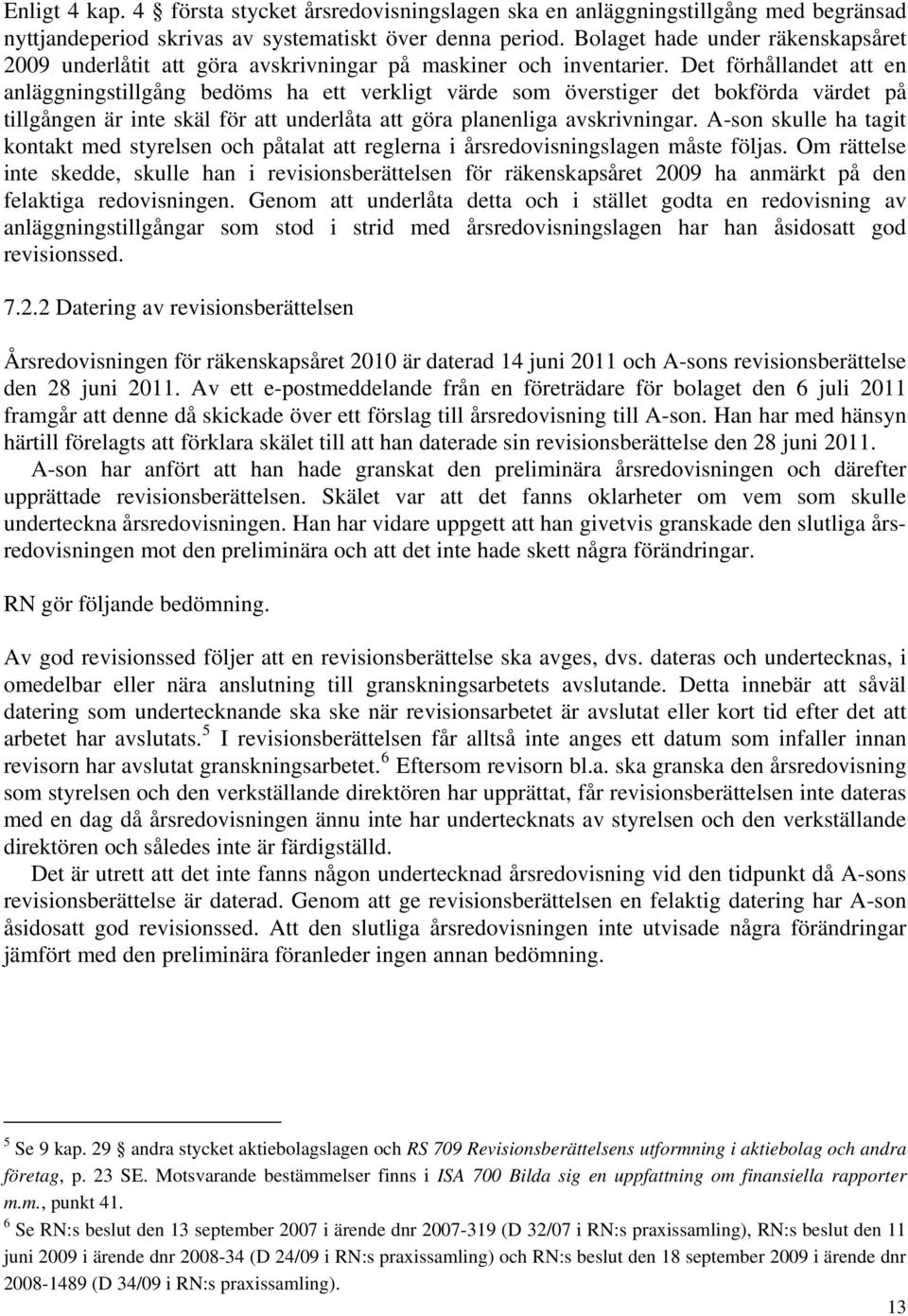 Det förhållandet att en anläggningstillgång bedöms ha ett verkligt värde som överstiger det bokförda värdet på tillgången är inte skäl för att underlåta att göra planenliga avskrivningar.