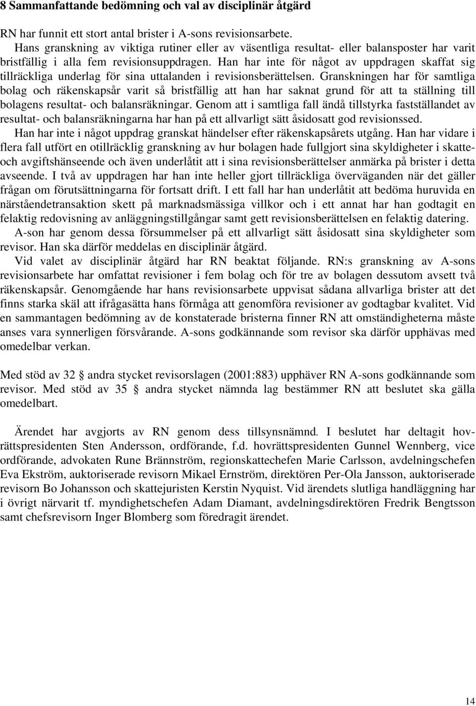 Han har inte för något av uppdragen skaffat sig tillräckliga underlag för sina uttalanden i revisionsberättelsen.