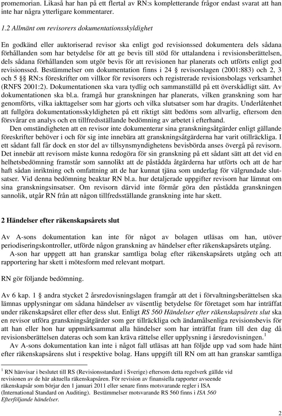 för uttalandena i revisionsberättelsen, dels sådana förhållanden som utgör bevis för att revisionen har planerats och utförts enligt god revisionssed.