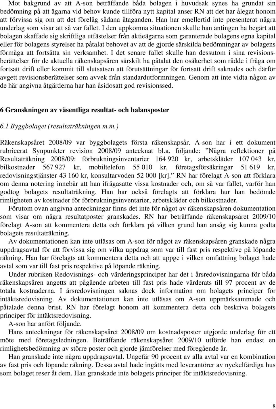 I den uppkomna situationen skulle han antingen ha begärt att bolagen skaffade sig skriftliga utfästelser från aktieägarna som garanterade bolagens egna kapital eller för bolagens styrelser ha påtalat