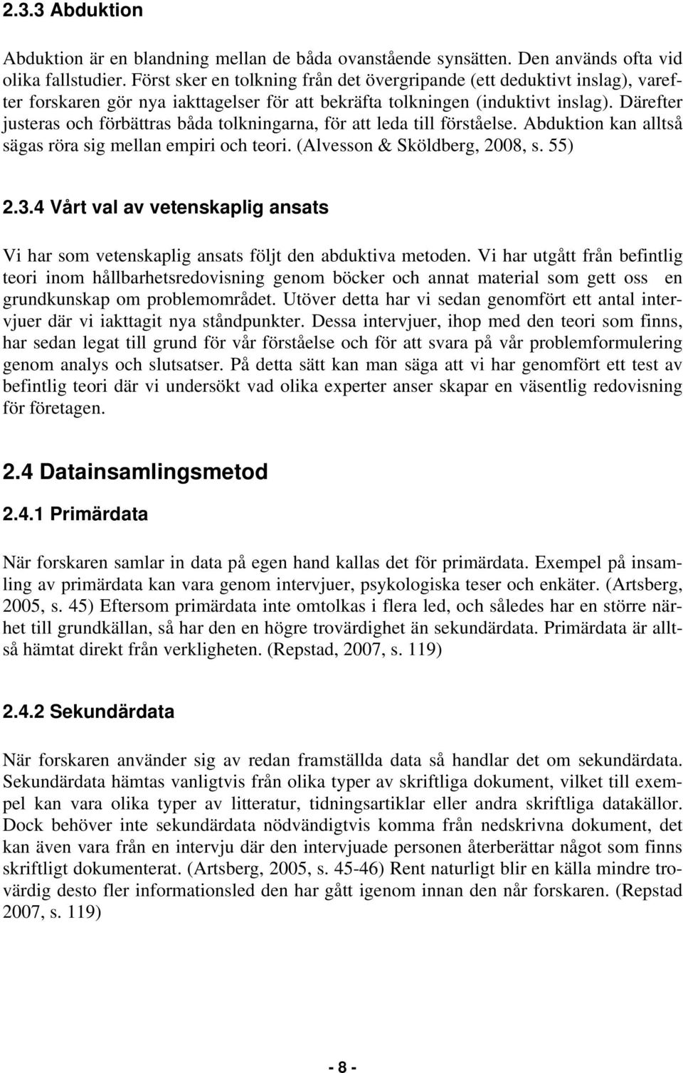 Därefter justeras och förbättras båda tolkningarna, för att leda till förståelse. Abduktion kan alltså sägas röra sig mellan empiri och teori. (Alvesson & Sköldberg, 2008, s. 55) 2.3.