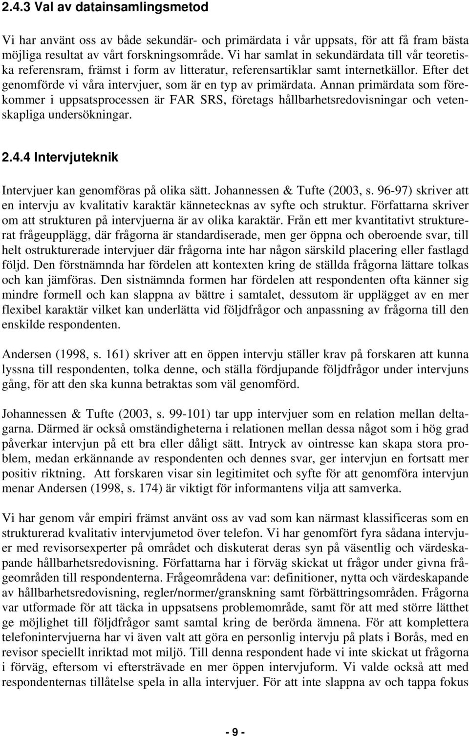 Annan primärdata som förekommer i uppsatsprocessen är FAR SRS, företags hållbarhetsredovisningar och vetenskapliga undersökningar. 2.4.4 Intervjuteknik Intervjuer kan genomföras på olika sätt.