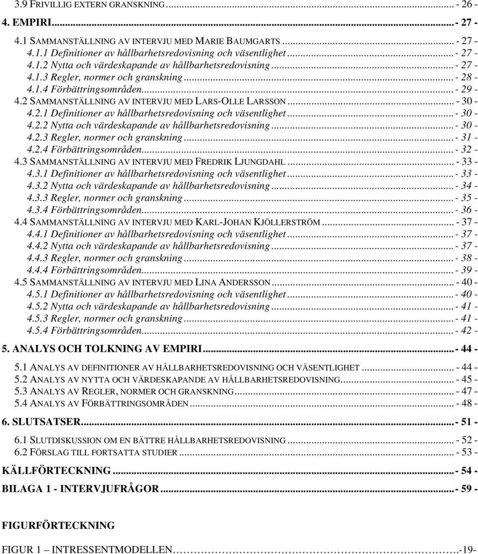 ..- 30-4.2.2 Nytta och värdeskapande av hållbarhetsredovisning...- 30-4.2.3 Regler, normer och granskning...- 31-4.2.4 Förbättringsområden...- 32-4.3 SAMMANSTÄLLNING AV INTERVJU MED FREDRIK LJUNGDAHL.