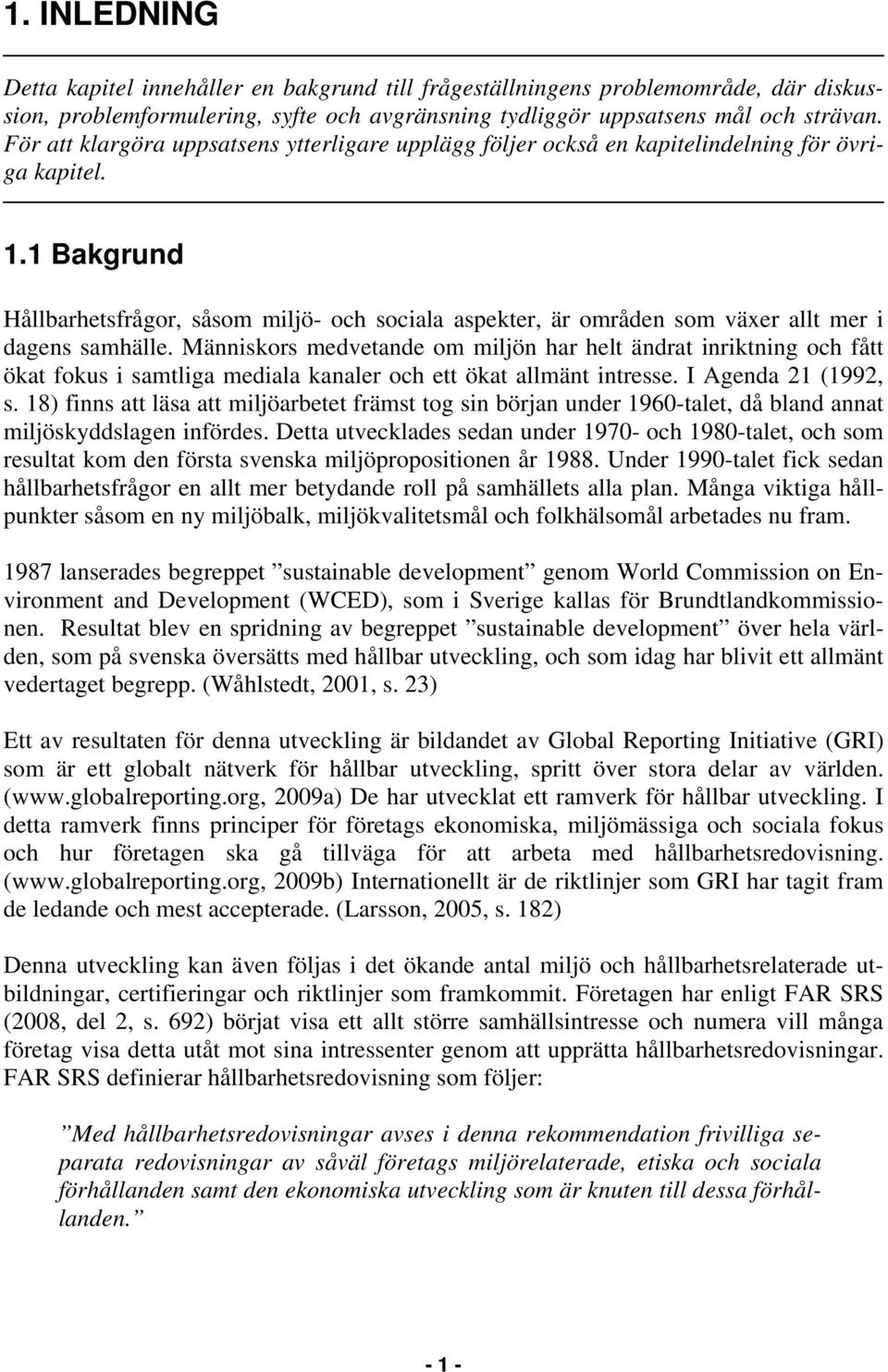 1 Bakgrund Hållbarhetsfrågor, såsom miljö- och sociala aspekter, är områden som växer allt mer i dagens samhälle.