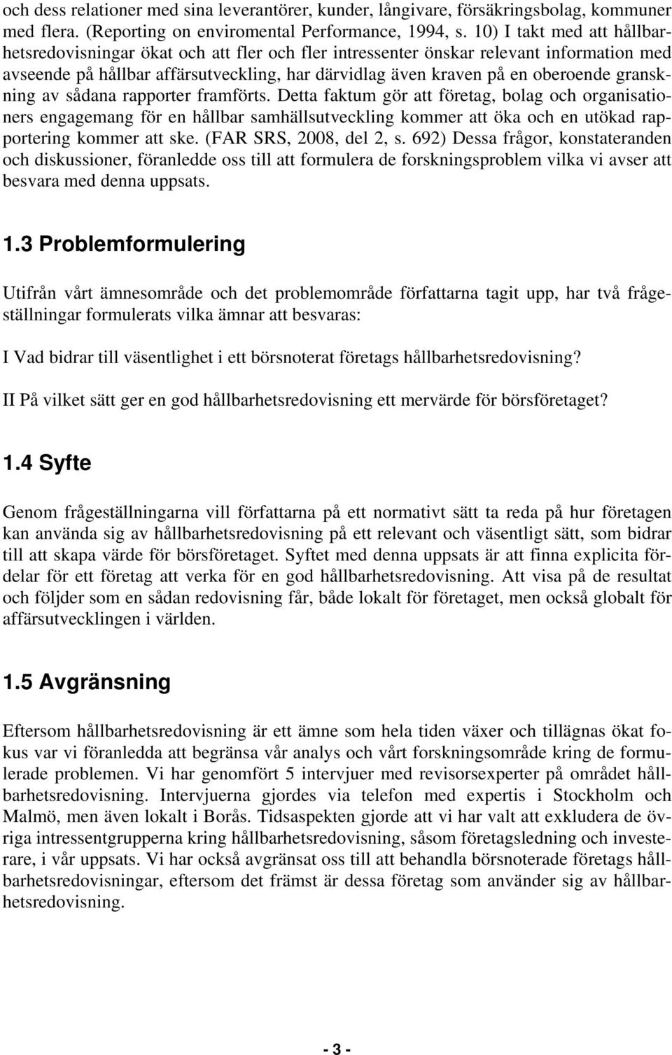 granskning av sådana rapporter framförts. Detta faktum gör att företag, bolag och organisationers engagemang för en hållbar samhällsutveckling kommer att öka och en utökad rapportering kommer att ske.