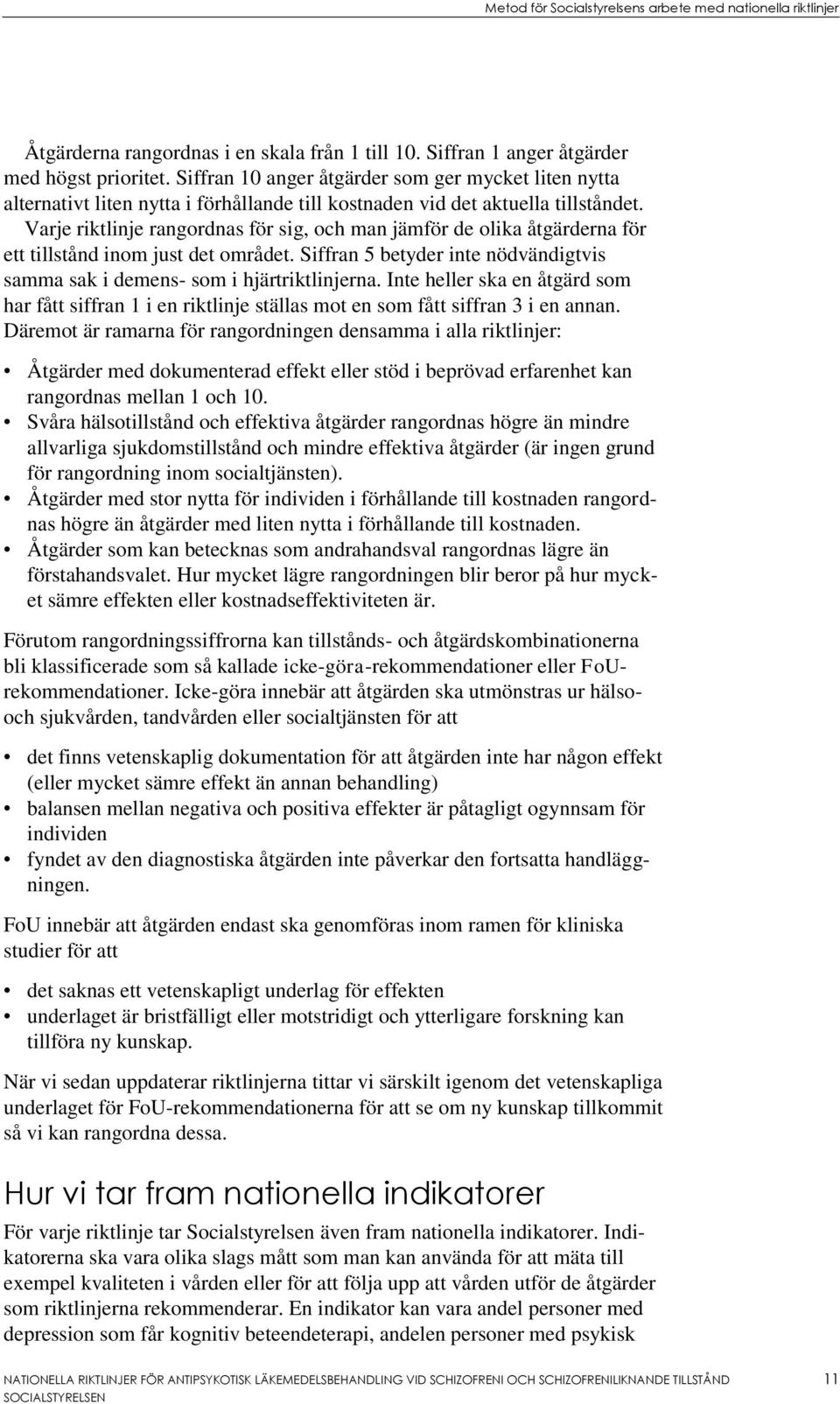 Varje riktlinje rangordnas för sig, och man jämför de olika åtgärderna för ett tillstånd inom just det området. Siffran 5 betyder inte nödvändigtvis samma sak i demens- som i hjärtriktlinjerna.