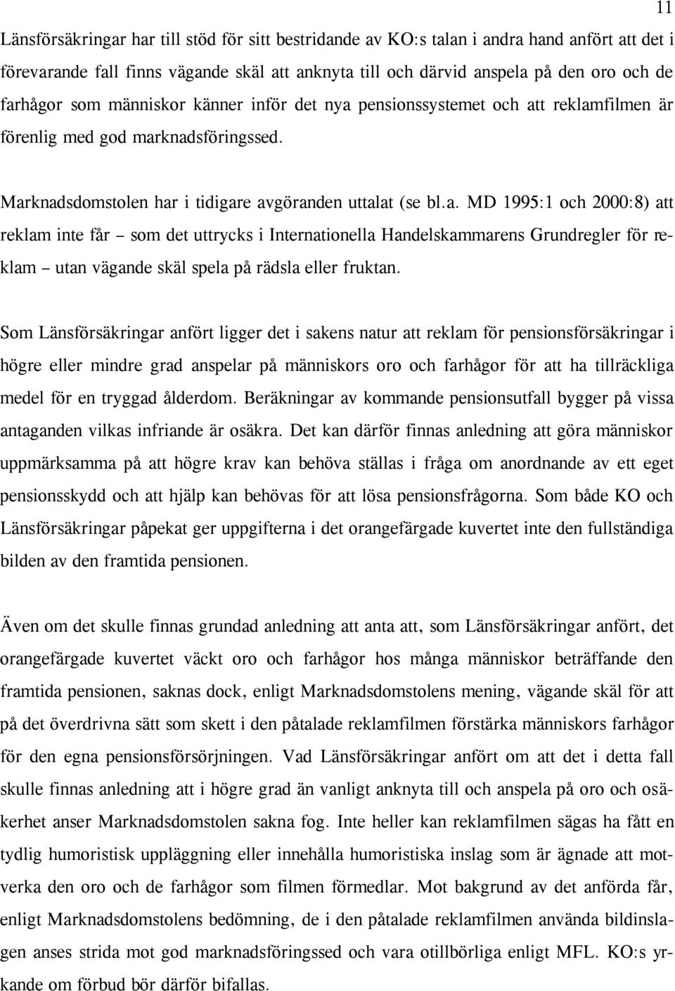 pensionssystemet och att reklamfilmen är förenlig med god marknadsföringssed. Marknadsdomstolen har i tidigare avgöranden uttalat (se bl.a. MD 1995:1 och 2000:8) att reklam inte får som det uttrycks i Internationella Handelskammarens Grundregler för reklam utan vägande skäl spela på rädsla eller fruktan.