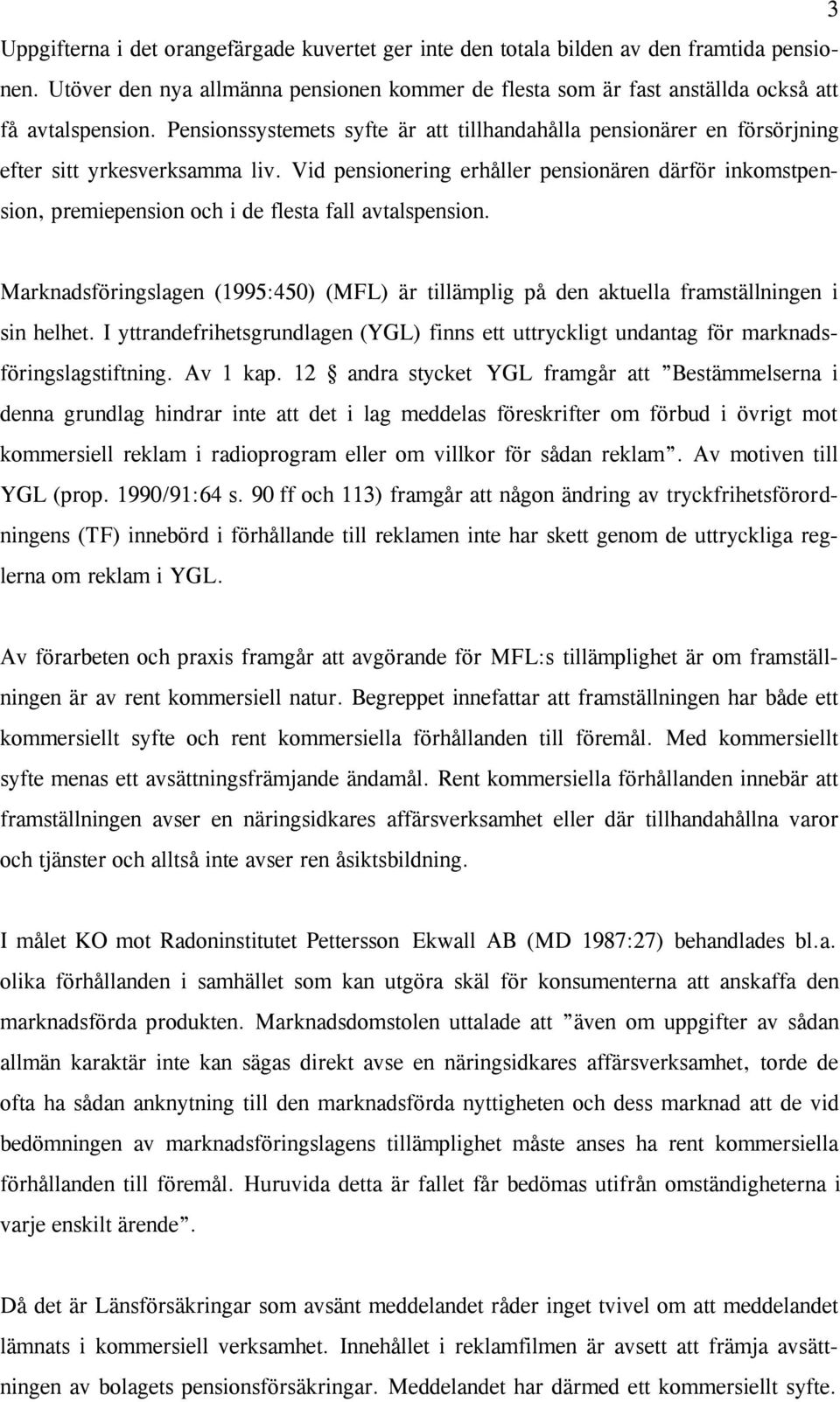 Vid pensionering erhåller pensionären därför inkomstpension, premiepension och i de flesta fall avtalspension.